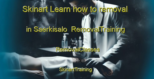 Skinart Learn how to removal in Saerkisalo | RemovalTraining | RemovalClasses | SkinartTraining-Finland