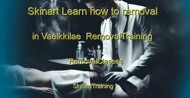 Skinart Learn how to removal in Vaelkkilae | RemovalTraining | RemovalClasses | SkinartTraining-Finland