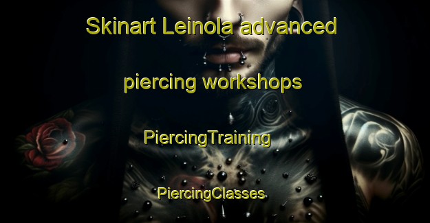 Skinart Leinola advanced piercing workshops | PiercingTraining | PiercingClasses | SkinartTraining-Finland