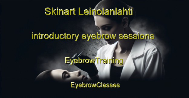 Skinart Leinolanlahti introductory eyebrow sessions | EyebrowTraining | EyebrowClasses | SkinartTraining-Finland