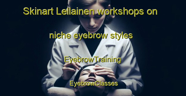 Skinart Lellainen workshops on niche eyebrow styles | EyebrowTraining | EyebrowClasses | SkinartTraining-Finland