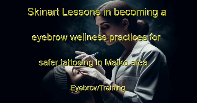 Skinart Lessons in becoming a eyebrow wellness practices for safer tattooing in Matko area | EyebrowTraining | EyebrowClasses | SkinartTraining-Finland