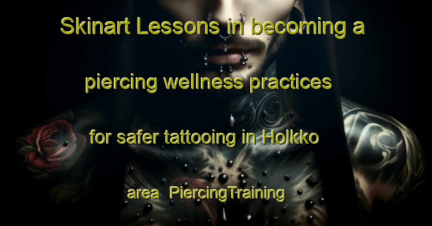 Skinart Lessons in becoming a piercing wellness practices for safer tattooing in Holkko area | PiercingTraining | PiercingClasses | SkinartTraining-Finland
