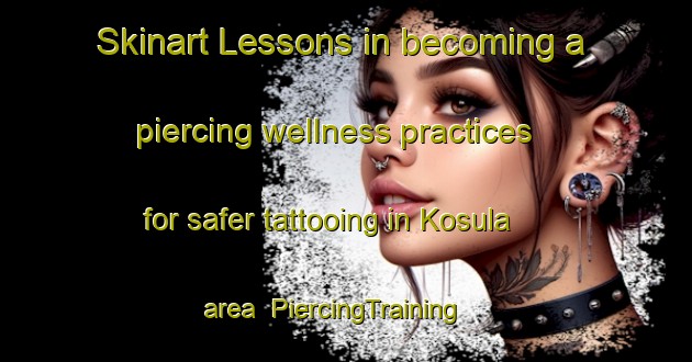Skinart Lessons in becoming a piercing wellness practices for safer tattooing in Kosula area | PiercingTraining | PiercingClasses | SkinartTraining-Finland