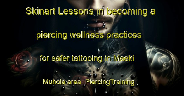 Skinart Lessons in becoming a piercing wellness practices for safer tattooing in Maeki Muhola area | PiercingTraining | PiercingClasses | SkinartTraining-Finland