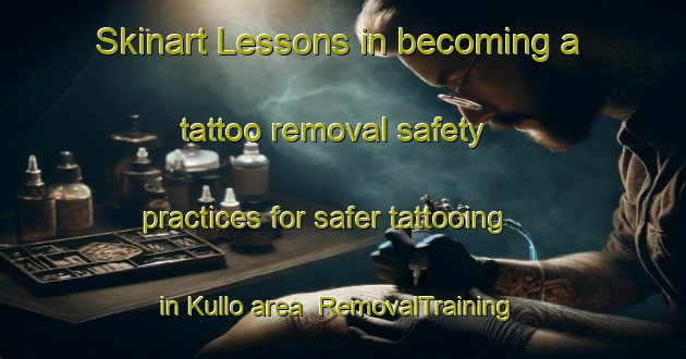 Skinart Lessons in becoming a tattoo removal safety practices for safer tattooing in Kullo area | RemovalTraining | RemovalClasses | SkinartTraining-Finland