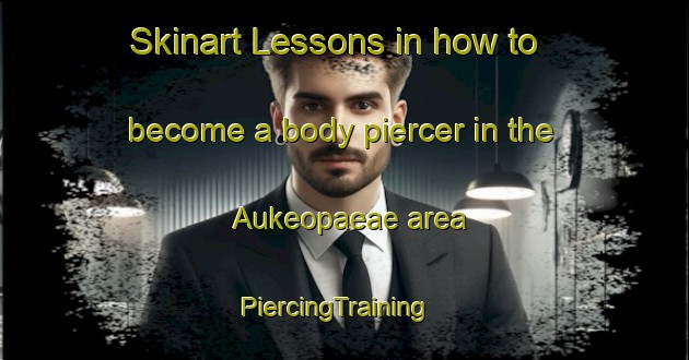 Skinart Lessons in how to become a body piercer in the Aukeopaeae area | PiercingTraining | PiercingClasses | SkinartTraining-Finland