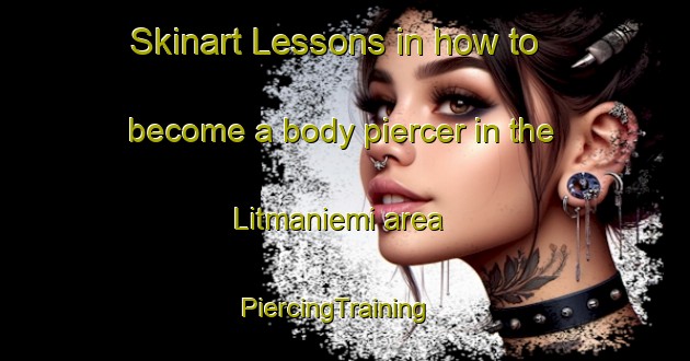 Skinart Lessons in how to become a body piercer in the Litmaniemi area | PiercingTraining | PiercingClasses | SkinartTraining-Finland