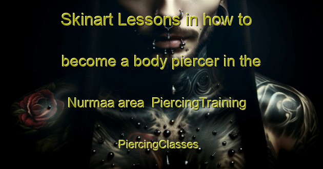 Skinart Lessons in how to become a body piercer in the Nurmaa area | PiercingTraining | PiercingClasses | SkinartTraining-Finland