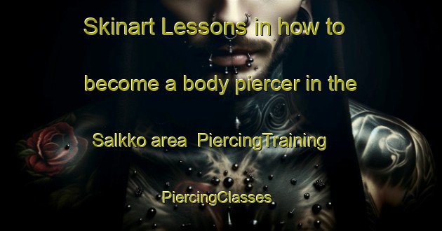 Skinart Lessons in how to become a body piercer in the Salkko area | PiercingTraining | PiercingClasses | SkinartTraining-Finland