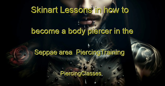 Skinart Lessons in how to become a body piercer in the Seppae area | PiercingTraining | PiercingClasses | SkinartTraining-Finland