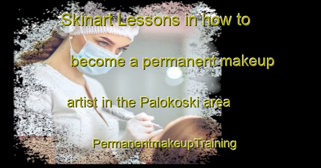 Skinart Lessons in how to become a permanent makeup artist in the Palokoski area | PermanentmakeupTraining | PermanentmakeupClasses | SkinartTraining-Finland