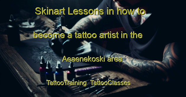Skinart Lessons in how to become a tattoo artist in the Aeaenekoski area | TattooTraining | TattooClasses | SkinartTraining-Finland