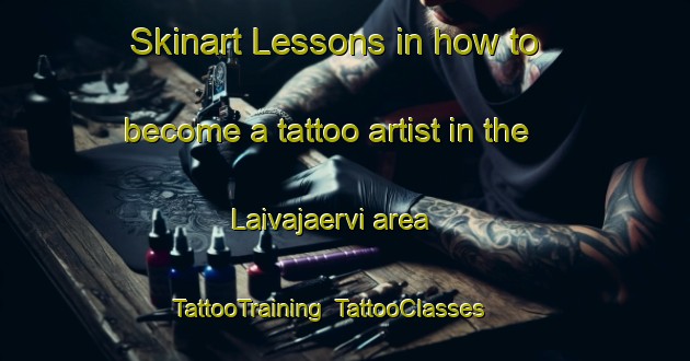 Skinart Lessons in how to become a tattoo artist in the Laivajaervi area | TattooTraining | TattooClasses | SkinartTraining-Finland