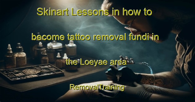 Skinart Lessons in how to become tattoo removal fundi in the Loeyae area | RemovalTraining | RemovalClasses | SkinartTraining-Finland