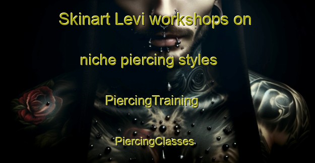 Skinart Levi workshops on niche piercing styles | PiercingTraining | PiercingClasses | SkinartTraining-Finland