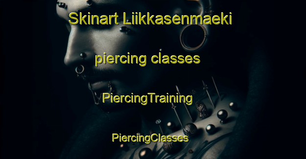 Skinart Liikkasenmaeki piercing classes | PiercingTraining | PiercingClasses | SkinartTraining-Finland