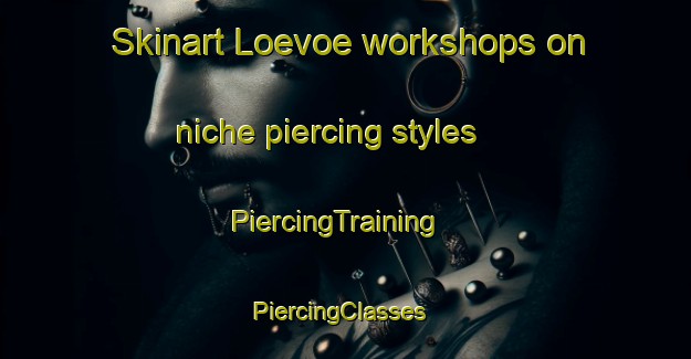 Skinart Loevoe workshops on niche piercing styles | PiercingTraining | PiercingClasses | SkinartTraining-Finland