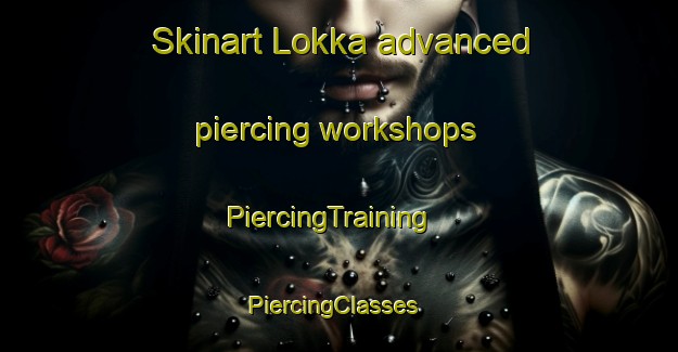 Skinart Lokka advanced piercing workshops | PiercingTraining | PiercingClasses | SkinartTraining-Finland