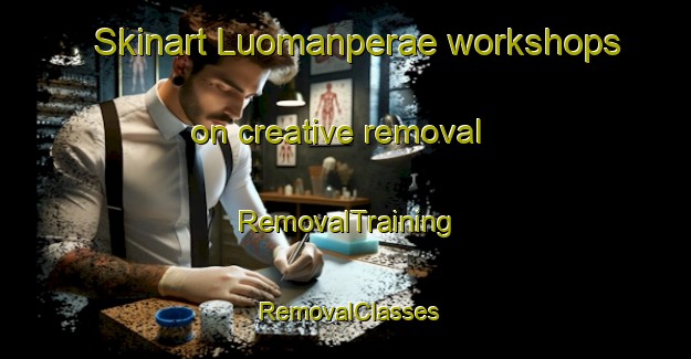 Skinart Luomanperae workshops on creative removal | RemovalTraining | RemovalClasses | SkinartTraining-Finland