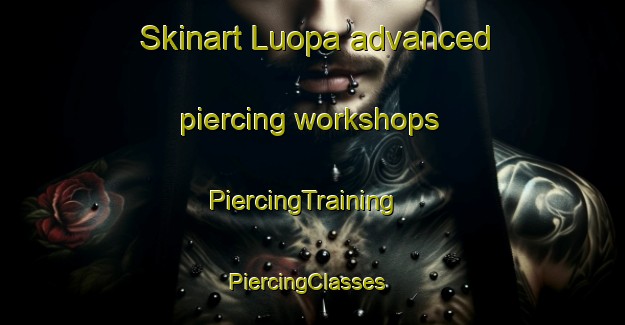 Skinart Luopa advanced piercing workshops | PiercingTraining | PiercingClasses | SkinartTraining-Finland