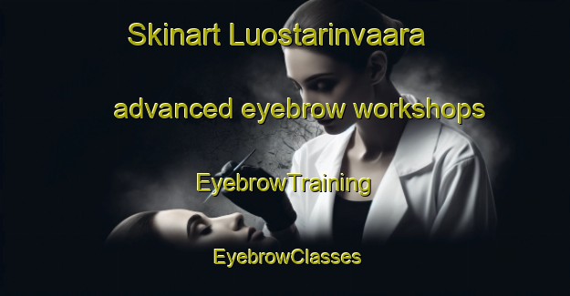 Skinart Luostarinvaara advanced eyebrow workshops | EyebrowTraining | EyebrowClasses | SkinartTraining-Finland