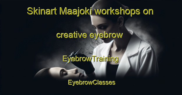 Skinart Maajoki workshops on creative eyebrow | EyebrowTraining | EyebrowClasses | SkinartTraining-Finland