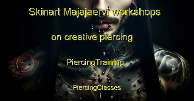 Skinart Majajaervi workshops on creative piercing | #PiercingTraining #PiercingClasses #SkinartTraining-Finland