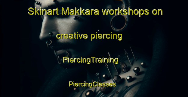 Skinart Makkara workshops on creative piercing | PiercingTraining | PiercingClasses | SkinartTraining-Finland