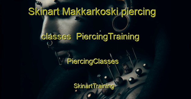 Skinart Makkarkoski piercing classes | PiercingTraining | PiercingClasses | SkinartTraining-Finland