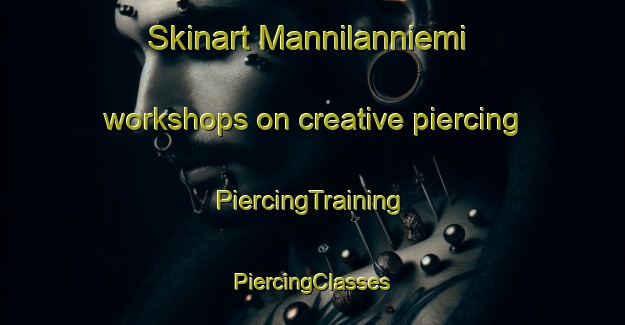 Skinart Mannilanniemi workshops on creative piercing | #PiercingTraining #PiercingClasses #SkinartTraining-Finland