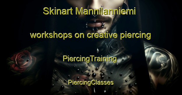 Skinart Mannilanniemi workshops on creative piercing | #PiercingTraining #PiercingClasses #SkinartTraining-Finland