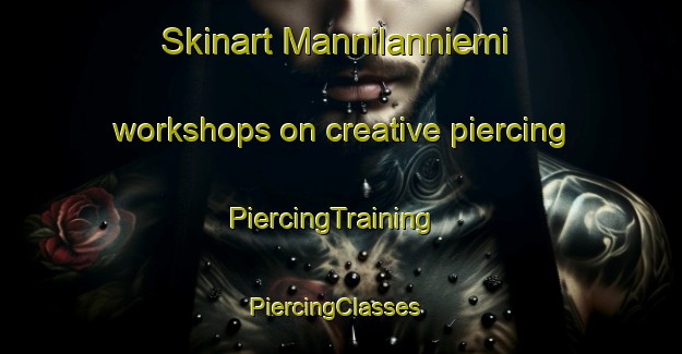 Skinart Mannilanniemi workshops on creative piercing | PiercingTraining | PiercingClasses | SkinartTraining-Finland