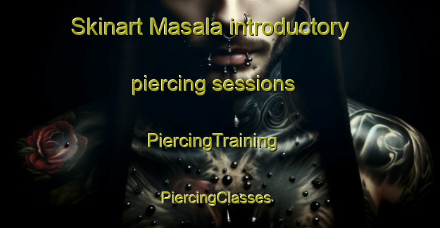 Skinart Masala introductory piercing sessions | PiercingTraining | PiercingClasses | SkinartTraining-Finland