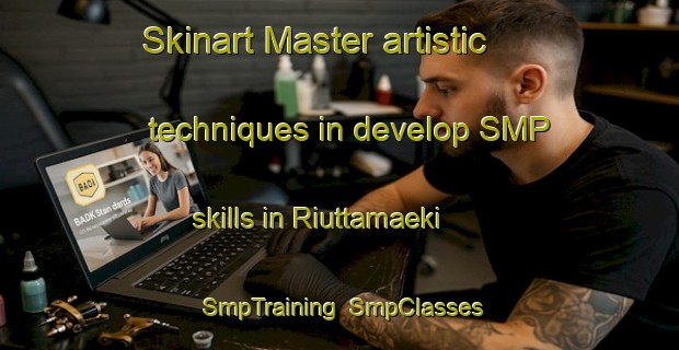 Skinart Master artistic techniques in develop SMP skills in Riuttamaeki | SmpTraining | SmpClasses | SkinartTraining-Finland