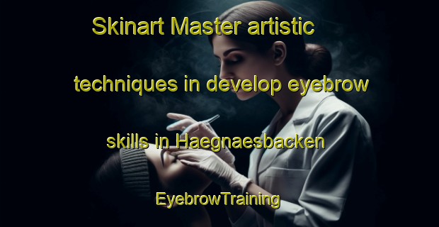 Skinart Master artistic techniques in develop eyebrow skills in Haegnaesbacken | EyebrowTraining | EyebrowClasses | SkinartTraining-Finland
