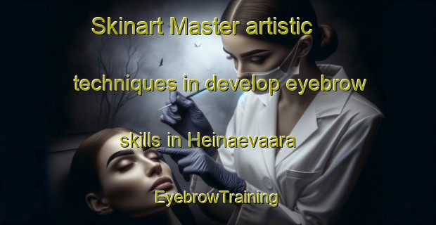 Skinart Master artistic techniques in develop eyebrow skills in Heinaevaara | EyebrowTraining | EyebrowClasses | SkinartTraining-Finland