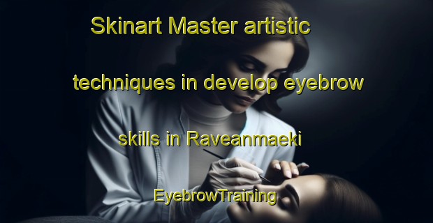 Skinart Master artistic techniques in develop eyebrow skills in Raveanmaeki | EyebrowTraining | EyebrowClasses | SkinartTraining-Finland