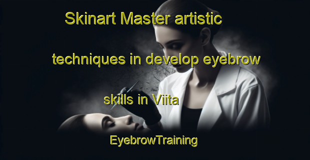 Skinart Master artistic techniques in develop eyebrow skills in Viita | EyebrowTraining | EyebrowClasses | SkinartTraining-Finland