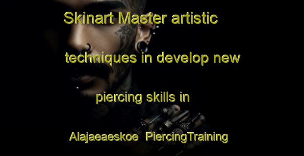 Skinart Master artistic techniques in develop new piercing skills in Alajaeaeskoe | PiercingTraining | PiercingClasses | SkinartTraining-Finland