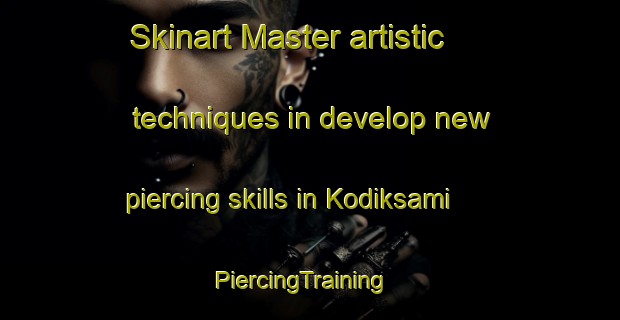 Skinart Master artistic techniques in develop new piercing skills in Kodiksami | PiercingTraining | PiercingClasses | SkinartTraining-Finland