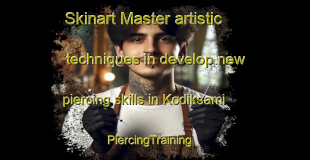 Skinart Master artistic techniques in develop new piercing skills in Kodiksami | PiercingTraining | PiercingClasses | SkinartTraining-Finland