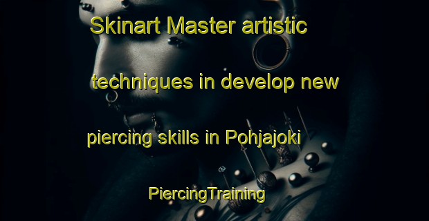 Skinart Master artistic techniques in develop new piercing skills in Pohjajoki | PiercingTraining | PiercingClasses | SkinartTraining-Finland