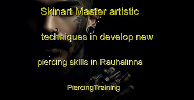 Skinart Master artistic techniques in develop new piercing skills in Rauhalinna | PiercingTraining | PiercingClasses | SkinartTraining-Finland