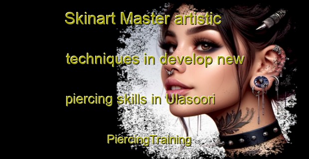 Skinart Master artistic techniques in develop new piercing skills in Ulasoori | PiercingTraining | PiercingClasses | SkinartTraining-Finland