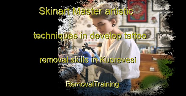 Skinart Master artistic techniques in develop tattoo removal skills in Kuorevesi | RemovalTraining | RemovalClasses | SkinartTraining-Finland