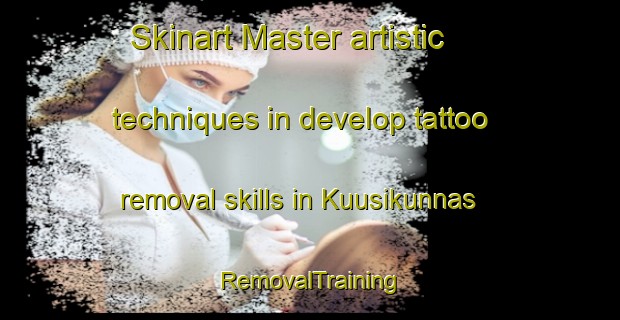 Skinart Master artistic techniques in develop tattoo removal skills in Kuusikunnas | RemovalTraining | RemovalClasses | SkinartTraining-Finland