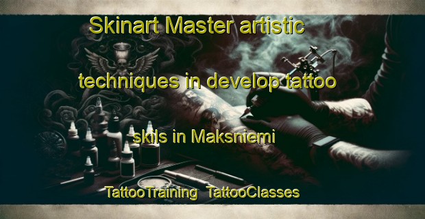 Skinart Master artistic techniques in develop tattoo skils in Maksniemi | TattooTraining | TattooClasses | SkinartTraining-Finland