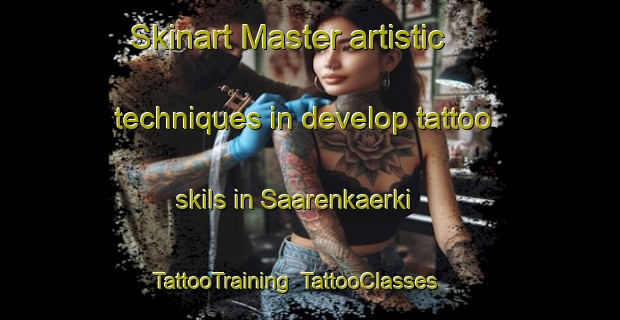 Skinart Master artistic techniques in develop tattoo skils in Saarenkaerki | TattooTraining | TattooClasses | SkinartTraining-Finland