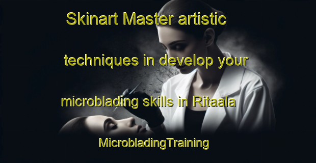 Skinart Master artistic techniques in develop your microblading skills in Ritaala | MicrobladingTraining | MicrobladingClasses | SkinartTraining-Finland